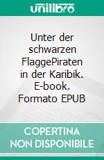 Unter der schwarzen FlaggePiraten in der Karibik. E-book. Formato EPUB ebook