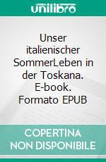 Unser italienischer SommerLeben in der Toskana. E-book. Formato EPUB ebook