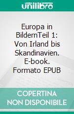Europa in BildernTeil 1: Von Irland bis Skandinavien. E-book. Formato EPUB ebook