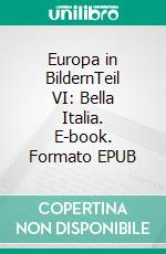 Europa in BildernTeil VI: Bella Italia. E-book. Formato EPUB ebook