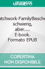 Patchwork-FamilyBisschen schwierig, aber.... E-book. Formato EPUB ebook