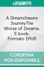 A Dreamchasers JourneyThe Worse of Dreams. E-book. Formato EPUB ebook