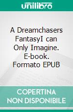A Dreamchasers FantasyI can Only Imagine. E-book. Formato EPUB ebook