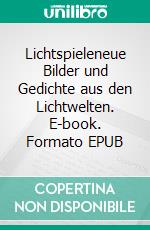 Lichtspieleneue Bilder und Gedichte aus den Lichtwelten. E-book. Formato EPUB ebook