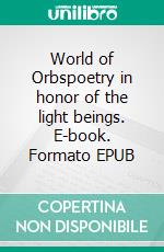 World of Orbspoetry in honor of the light beings. E-book. Formato EPUB ebook
