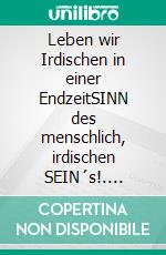 Leben wir Irdischen in einer EndzeitSINN des menschlich, irdischen SEIN´s!. E-book. Formato EPUB ebook