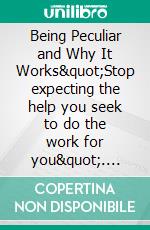 Being Peculiar and Why It Works"Stop expecting the help you seek to do the work for you". E-book. Formato EPUB ebook