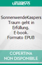 SonnenwendeKaspers Traum geht in Erfüllung. E-book. Formato EPUB ebook