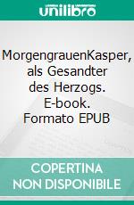 MorgengrauenKasper, als Gesandter des Herzogs. E-book. Formato EPUB ebook