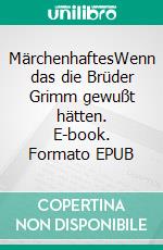 MärchenhaftesWenn das die Brüder Grimm gewußt hätten. E-book. Formato EPUB ebook