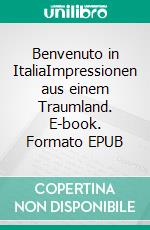 Benvenuto in ItaliaImpressionen aus einem Traumland. E-book. Formato EPUB ebook