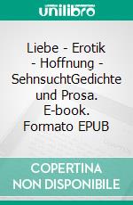 Liebe - Erotik - Hoffnung - SehnsuchtGedichte und Prosa. E-book. Formato EPUB ebook