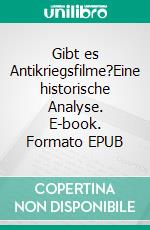 Gibt es Antikriegsfilme?Eine historische Analyse. E-book. Formato EPUB ebook