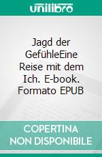 Jagd der GefühleEine Reise mit dem Ich. E-book. Formato EPUB ebook