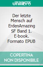 Der letzte Mensch auf ErdenAmazing SF Band 1. E-book. Formato EPUB ebook