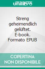 Streng geheimendlich gelüftet. E-book. Formato EPUB ebook