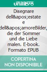 Disegnare dell'estate e dell'amoreBilder, die der Sommer und die Liebe malen. E-book. Formato EPUB ebook