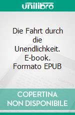 Die Fahrt durch die Unendlichkeit. E-book. Formato EPUB ebook