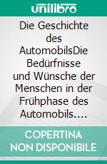 Die Geschichte des AutomobilsDie Bedürfnisse und Wünsche der Menschen in der Frühphase des Automobils. E-book. Formato EPUB ebook