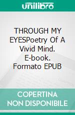 THROUGH MY EYESPoetry Of A Vivid Mind. E-book. Formato EPUB ebook