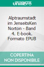 Alptraumstadt im JenseitsKen Norton - Band 4. E-book. Formato EPUB ebook