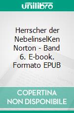 Herrscher der NebelinselKen Norton - Band 6. E-book. Formato EPUB ebook
