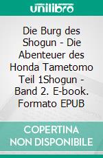 Die Burg des Shogun - Die Abenteuer des Honda Tametomo Teil 1Shogun - Band 2. E-book. Formato EPUB ebook