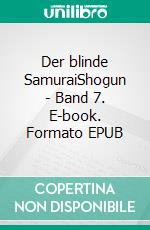 Der blinde SamuraiShogun - Band 7. E-book. Formato EPUB ebook
