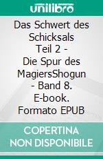 Das Schwert des Schicksals Teil 2 - Die Spur des MagiersShogun - Band 8. E-book. Formato EPUB ebook