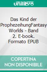Das Kind der ProphezeihungFantasy Worlds - Band 2. E-book. Formato EPUB ebook