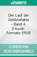 Der Lauf der ZeitArtefakte – Band 4. E-book. Formato EPUB ebook
