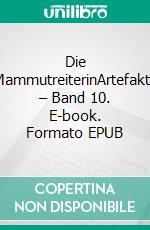 Die MammutreiterinArtefakte – Band 10. E-book. Formato EPUB ebook