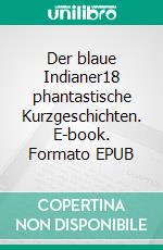 Der blaue Indianer18 phantastische Kurzgeschichten. E-book. Formato EPUB ebook
