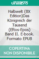 Halbwelt (BX Edition)Das Königreich der Tausend (Eftos-Epos) Band II. E-book. Formato EPUB ebook