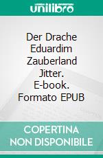 Der Drache Eduardim Zauberland Jitter. E-book. Formato EPUB ebook