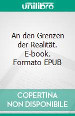 An den Grenzen der Realität. E-book. Formato EPUB ebook