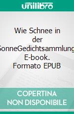 Wie Schnee in der SonneGedichtsammlung. E-book. Formato EPUB ebook