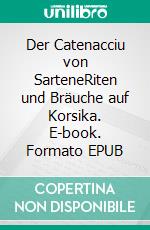 Der Catenacciu von SarteneRiten und Bräuche auf Korsika. E-book. Formato EPUB ebook