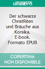 Der schwarze ChristRiten und Bräuche aus Korsika. E-book. Formato EPUB ebook