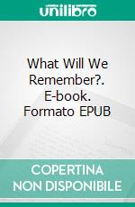 What Will We Remember?. E-book. Formato EPUB ebook