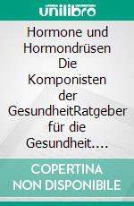 Hormone und Hormondrüsen Die Komponisten der GesundheitRatgeber für die Gesundheit. E-book. Formato EPUB ebook