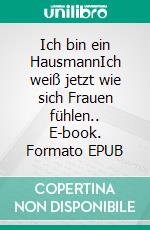 Ich bin ein HausmannIch weiß jetzt wie sich Frauen fühlen.. E-book. Formato EPUB ebook