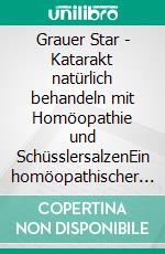 Grauer Star - Katarakt natürlich behandeln mit Homöopathie und SchüsslersalzenEin homöopathischer und naturheilkundlicher Ratgeber. E-book. Formato EPUB ebook