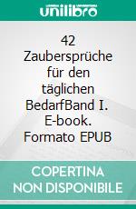 42 Zaubersprüche für den täglichen BedarfBand I. E-book. Formato EPUB ebook