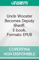 Uncle Wooster Becomes Deputy Sheriff. E-book. Formato EPUB ebook
