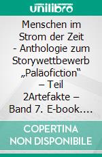 Menschen im Strom der Zeit - Anthologie zum Storywettbewerb „Paläofiction“ – Teil 2Artefakte – Band 7. E-book. Formato EPUB ebook