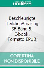 Beschleunigte TeilchenAmazing SF Band 5. E-book. Formato EPUB ebook