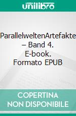 ParallelweltenArtefakte – Band 4. E-book. Formato EPUB ebook