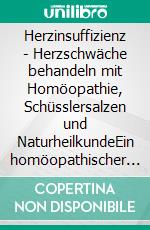 Herzinsuffizienz - Herzschwäche behandeln mit Homöopathie, Schüsslersalzen und NaturheilkundeEin homöopathischer und naturheilkundlicher Ratgeber. E-book. Formato EPUB ebook