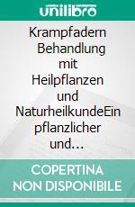 Krampfadern         Behandlung mit Heilpflanzen und NaturheilkundeEin pflanzlicher und naturheilkundlicher Ratgeber. E-book. Formato EPUB ebook